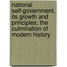 National Self-Government, Its Growth And Principles; The Culmination Of Modern History door Ramsay Muir