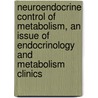 Neuroendocrine Control of Metabolism, An Issue of Endocrinology and Metabolism Clinics by Christoph Buettner