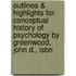 Outlines & Highlights For Conceptual History Of Psychology By Greenwood, John D., Isbn