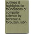 Outlines & Highlights For Foundations Of Computer Science By Behrouz A. Forouzan, Isbn