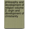 Philosophy and Development of Religion Volume 2; Orgin and Development of Christianity door Otto Pfleiderer