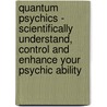 Quantum Psychics - Scientifically Understand, Control and Enhance Your Psychic Ability by Dr Theresa M. Kelly