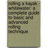 Rolling a Kayak - Whitewater: A Complete Guide to Basic and Advanced Rolling Technique by Ken Whiting