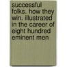 Successful Folks. How They Win. Illustrated in the Career of Eight Hundred Eminent Men door Matthew Hale Smith