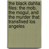 The Black Dahlia Files: The Mob, The Mogul, And The Murder That Transfixed Los Angeles by Donald H. Wolfe