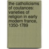 The Catholicisms of Coutances: Varieties of Religion in Early Modern France, 1350-1789 door J. Michael Hayden