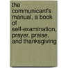 The Communicant's Manual, a Book of Self-Examination, Prayer, Praise, and Thanksgiving door Michael Ferrebee Sadler