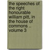 The Speeches of the Right Honourable William Pitt, in the House of Commons .. Volume 3 door William Pitt