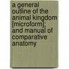 a General Outline of the Animal Kingdom [Microform]; and Manual of Comparative Anatomy door Thomas Rymer Jones