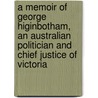 a Memoir of George Higinbotham, an Australian Politician and Chief Justice of Victoria door Edward Ellis Morris