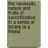 the Necessity, Nature and Fruits of Sanctification; in a Series of Letters to a Friend
