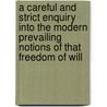 A Careful And Strict Enquiry Into The Modern Prevailing Notions Of That Freedom Of Will door Jonathan Edwards