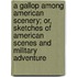 A Gallop Among American Scenery; Or, Sketches Of American Scenes And Military Adventure