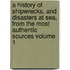 A History of Shipwrecks, and Disasters at Sea, from the Most Authentic Sources Volume 1