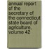 Annual Report of the Secretary of the Connecticut State Board of Agriculture, Volume 42