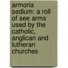 Armoria Sedium: A Roll of See Arms Used by the Catholic, Anglican and Lutheran Churches by Michael Francis McCarthy