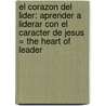 El Corazon del Lider: Aprender A Liderar Con el Caracter de Jesus = The Heart of Leader door Jon Byler