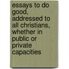 Essays To Do Good, Addressed To All Christians, Whether In Public Or Private Capacities by Jonathan Edwards