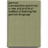 German Conversation-Grammar; a New and Practical Method of Learning the German Language