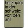 Helikopter in der Schweiz: Von den Anf by Michael Moser