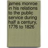 James Monroe In His Relations To The Public Service During Half A Century, 1776 To 1826 door Daniel Coit Gilman
