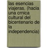 Las Esencias Viajeras. (Hacia Una Crnica Cultural del Bicentenario de La Independencia) by Carlos Monsivis