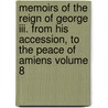 Memoirs Of The Reign Of George Iii. From His Accession, To The Peace Of Amiens Volume 8 door William Belsham