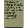 My Diary in Mexico in 1867, Including the Last Days of the Emperor Maximilian; Volume 2 door Felix Salm-Salm