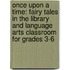 Once Upon A Time: Fairy Tales In The Library And Language Arts Classroom For Grades 3-6