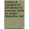 Outlines & Highlights For Introduction To Business Ethics By Joseph R. Desjardins, Isbn by Cram101 Textbook Reviews