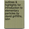Outlines & Highlights For Introduction To Elementary Particles By David Griffiths, Isbn by Cram101 Textbook Reviews