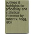 Outlines & Highlights For Probability And Statistical Inference By Robert V. Hogg, Isbn