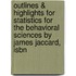 Outlines & Highlights For Statistics For The Behavioral Sciences By James Jaccard, Isbn