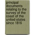 Principal Documents Relating To The Survey Of The Coast Of The United States Since 1816