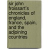 Sir John Froissart's Chronicles Of England, France, Spain, And The Adjoining Countries door Jean Sainte-Palaye