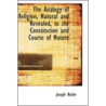 The Analogy Of Religion, Natural And Revealed, To The Constitution And Course Of Nature door Joseph Butler