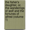 The Fisher's Daughter, Or, the Wanderings of Wolf and the Fortunes of Alfred (Volume 1) by Catherine G. Ward