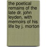 The Poetical Remains Of The Late Dr. John Leyden, With Memoirs Of His Life By J. Morton door John Leyden