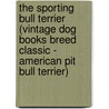 The Sporting Bull Terrier (Vintage Dog Books Breed Classic - American Pit Bull Terrier) door Eileen Mary Glass