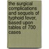 The Surgical Complications and Sequels of Typhoid Fever, Based Upon Tables of 700 Cases