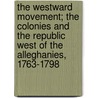 The Westward Movement; The Colonies and the Republic West of the Alleghanies, 1763-1798 by Justin Winsor