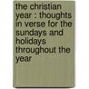 the Christian Year : Thoughts in Verse for the Sundays and Holidays Throughout the Year by John Keble