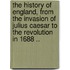 the History of England, from the Invasion of Julius Caesar to the Revolution in 1688 ..