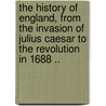 the History of England, from the Invasion of Julius Caesar to the Revolution in 1688 .. door Hume David Hume