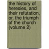 the History of Heresies, and Their Refutation, Or, the Triumph of the Church (Volume 2) door Alfonso Maria De' Liguori