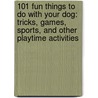 101 Fun Things To Do With Your Dog: Tricks, Games, Sports, And Other Playtime Activities door Kathryn Symms