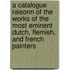 A Catalogue Raisonn of the Works of the Most Eminent Dutch, Flemish, and French Painters door John Smith