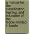 A Manual For The Classification, Training, And Education Of The Feeble-Minded, Imbecile