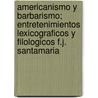 Americanismo Y Barbarismo; Entretenimientos Lexicograficos Y Filologicos F.J. Santamaria door F.J. Santamar a