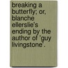 Breaking a Butterfly; Or, Blanche Ellerslie's Ending by the Author of 'Guy Livingstone'. door George A. Lawrence